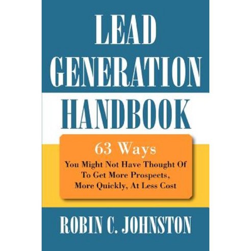 Lead Generation Handbook: 63 Ways You Might Not Have Thought of to Get More Prospects More Quickly at Less Cost Paperback, iUniverse
