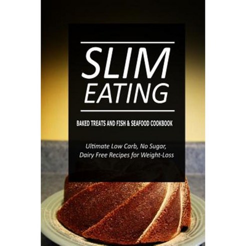 Slim Eating - Baked Treats and Fish & Seafood Cookbook: Skinny Recipes for Fat Loss and a Flat Belly Paperback, Createspace