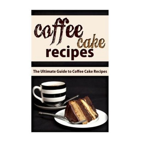 Coffee Cake Recipes: The Ultimate Guide to Coffee Cake Recipes Paperback, Createspace Independent Publishing Platform