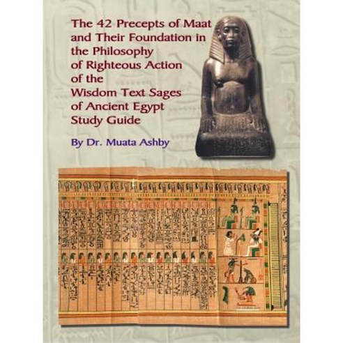 The Forty Two Precepts of Maat the Philosophy of Righteous Action and the Ancient Egyptian Wisdom Texts Paperback, Sema Institute