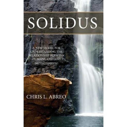 Solidus: A New Model for Understanding the Relationship Between Humans and God (Second Edition) Hardcover, Solidus Publications