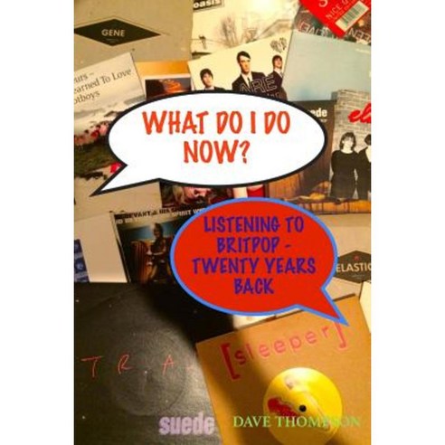 What Do I Do Now?: Listening to Britpop - Twenty Years Back Paperback, Createspace Independent Publishing Platform