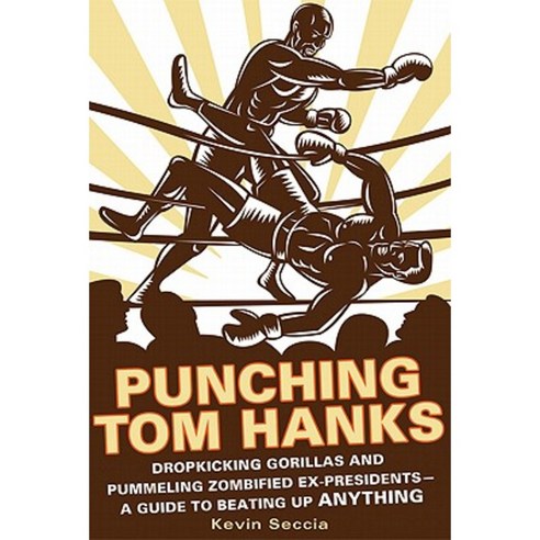 Punching Tom Hanks: Dropkicking Gorillas and Pummeling Zombified Ex-Presidents---A Guide to Beating Up Anything Paperback, Griffin