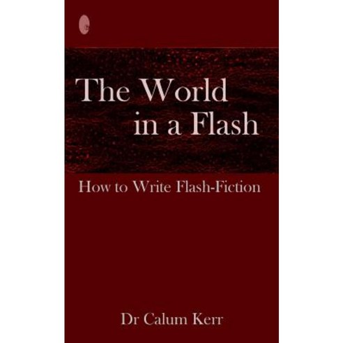 The World in a Flash: How to Write Flash-Fiction Paperback, Createspace Independent Publishing Platform