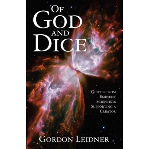 Of God and Dice: Quotes from Eminent Scientists Supporting a Creator Paperback, Createspace Independent Publishing Platform