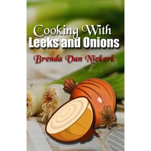 Cooking with Leeks and Onions Paperback, Createspace Independent Publishing Platform
