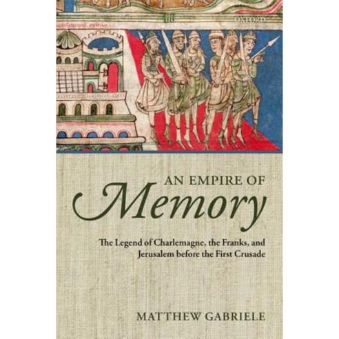 An Empire of Memory: The Legend of Charlemagne the Franks and Jerusalem Before the First Crusade Paperback, Oxford University Press, USA