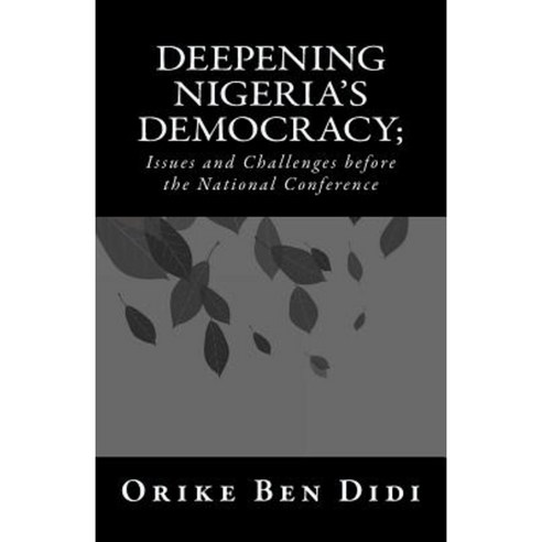 Deepening Nigeria''s Democracy; Issues and Challenges Before the National Conference Paperback, Createspace Independent Publishing Platform