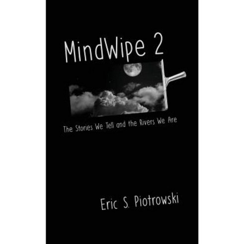 Mindwipe 2: The Stories We Tell and the Rivers We Are Paperback, Createspace Independent Publishing Platform