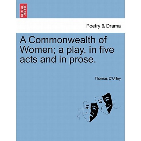 A Commonwealth of Women; A Play in Five Acts and in Prose. Paperback, British Library, Historical Print Editions