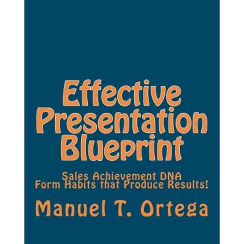 Effective Presentation Blueprint: Sales Achievement DNA Paperback, Createspace Independent Publishing Platform