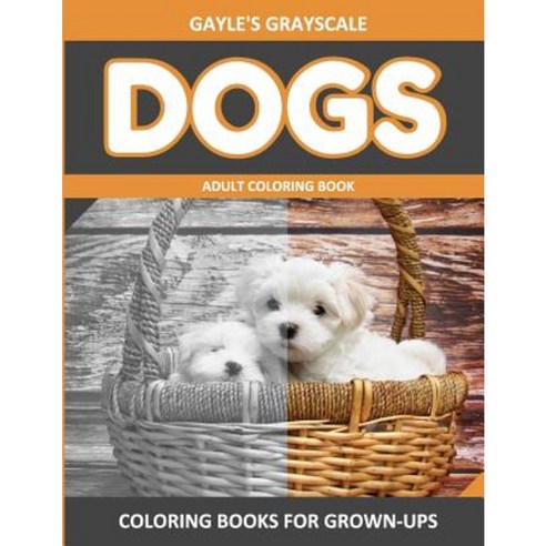 Gayle''s Grayscale Dogs Adult Coloring Book: Easy Coloring Book for Grown-Ups Paperback, Createspace Independent Publishing Platform