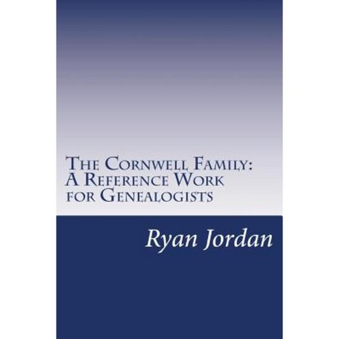 The Cornwell Family: A Reference Work for Genealogists Paperback, Createspace Independent Publishing Platform