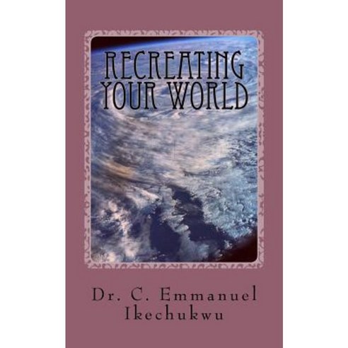 Recreating Your World Paperback, Createspace Independent Publishing Platform
