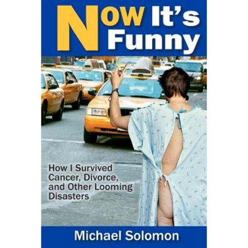 Now It''s Funny: How I Survived Cancer Divorce and Other Looming Disasters Paperback, Createspace Independent Publishing Platform
