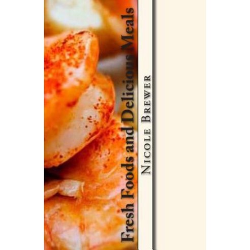 Fresh Foods and Delicious Meals: At Home and Hungry Cookbooks Paperback, Createspace Independent Publishing Platform