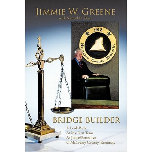 Bridge Builder: A Look Back at My First Term as Judge/Executive of McCreary County Kentucky Hardcover, Authorhouse