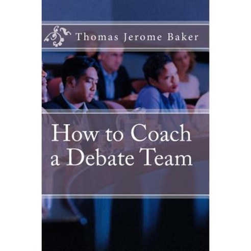 How to Coach a Debate Team Paperback, Createspace Independent Publishing Platform