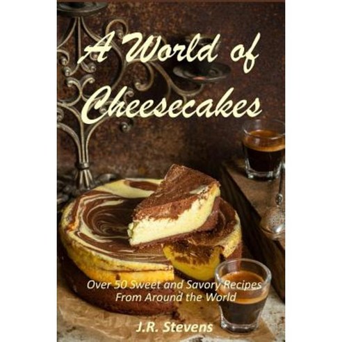 A World of Cheesecakes: Over 50 Sweet and Savory Recipes from Around the World Paperback, Createspace Independent Publishing Platform