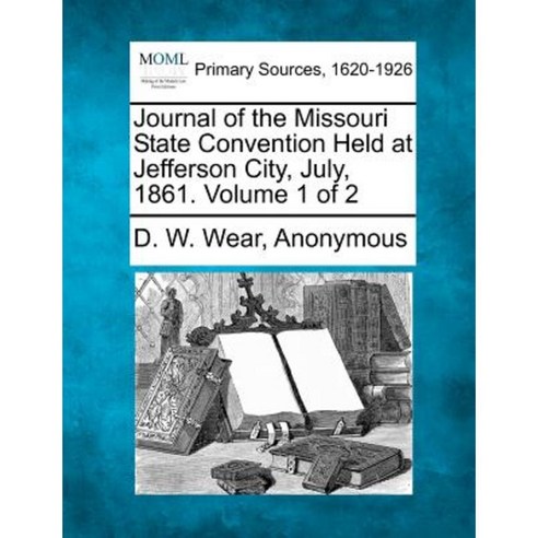 Journal of the Missouri State Convention Held at Jefferson City July 1861. Volume 1 of 2 Paperback, Gale Ecco, Making of Modern Law