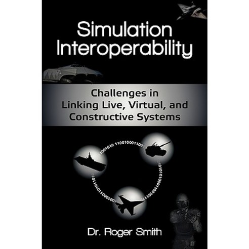 Simulation Interoperability: Challenges in Linking Live Virtual and Constructive Systems Paperback, Modelbenders LLC