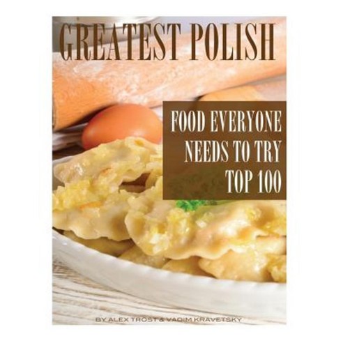 Greatest Polish Food Everyone Needs to Try: Top 100 Paperback, Createspace Independent Publishing Platform