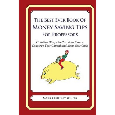 The Best Ever Book of Money Saving Tips for Professors: Creative Ways to Cut Your Costs Paperback, Createspace Independent Publishing Platform