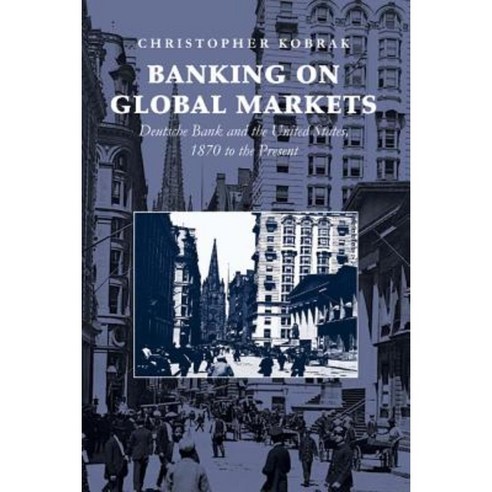 Banking on Global Markets:"Deutsche Bank and the United States 1870 to the Present. Christophe..., Cambridge University Press