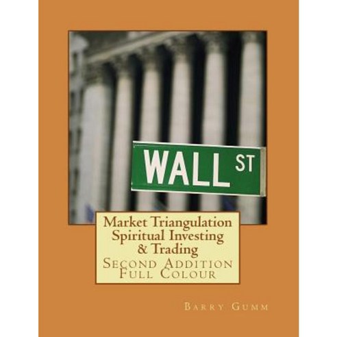 Market Triangulation Spiritual Investing & Trading: Second Addition Full Colour Paperback, Createspace Independent Publishing Platform