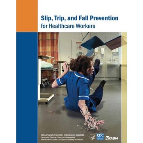 Slip Trip and Fall Prevention for Healthcare Workers Paperback, Createspace Independent Publishing Platform