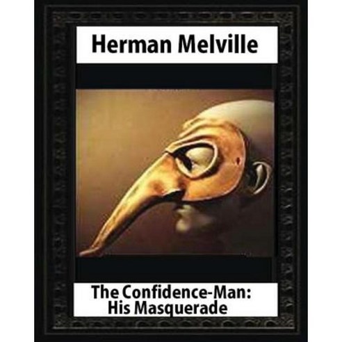 The Confidence-Man: His Masquerade(1857) by Herman Melville (Novel) Paperback, Createspace Independent Publishing Platform