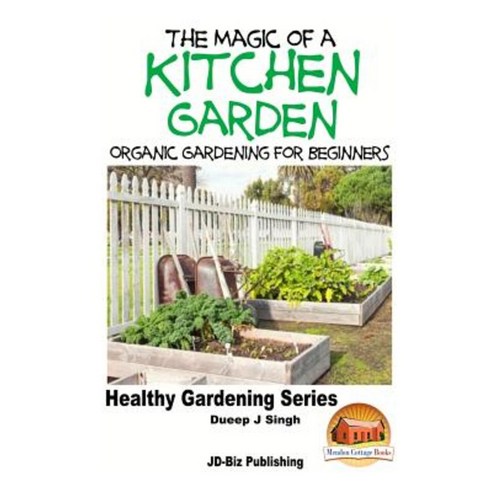 The Magic of a Kitchen Garden - Organic Gardening for Beginners Paperback, Createspace Independent Publishing Platform