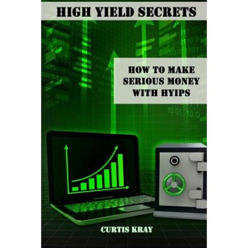 High Yield Secrets: How to Make Serious Money with Hyips Paperback, Createspace Independent Publishing Platform