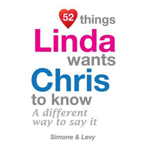 52 Things Linda Wants Chris to Know: A Different Way to Say It Paperback, Createspace Independent Publishing Platform