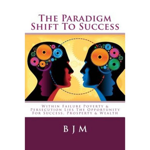 The Paradigm Shift to Success Paperback, Createspace Independent Publishing Platform