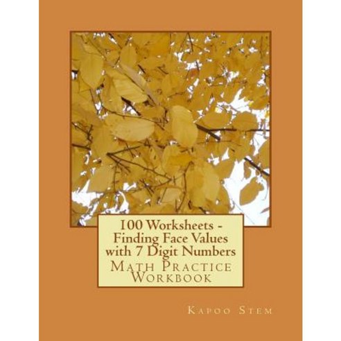 100 Worksheets - Finding Face Values with 7 Digit Numbers: Math Practice Workbook Paperback, Createspace Independent Publishing Platform