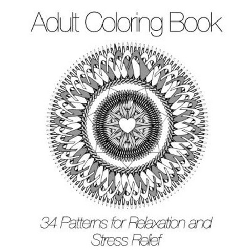 Adult Coloring Book: 34 Patterns for Relaxation and Stress Relief Paperback, Createspace Independent Publishing Platform