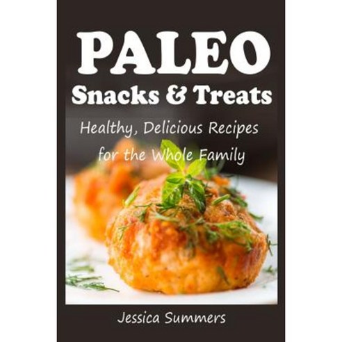 Paleo Snacks and Treats: Healthy Delicious Recipes for the Whole Family Paperback, Createspace Independent Publishing Platform