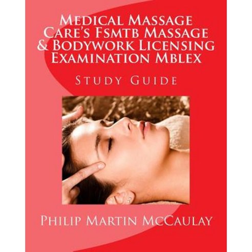 Medical Massage Care''s Fsmtb Massage & Bodywork Licensing Examination Mblex Study Guide Paperback, Createspace Independent Publishing Platform