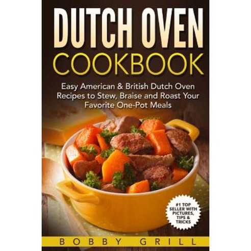 Dutch Oven Cookbook: 25 Easy American & British Dutch Oven Recipes to Stew Brai Paperback, Createspace Independent Publishing Platform
