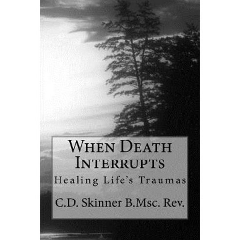 When Death Interrupts: Healing Lifes Traumas Paperback, Createspace Independent Publishing Platform