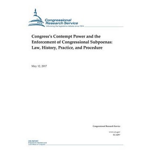 Congress?s Contempt Power and the Enforcement of Congressional Subpoenas: Paperback, Createspace Independent Publishing Platform