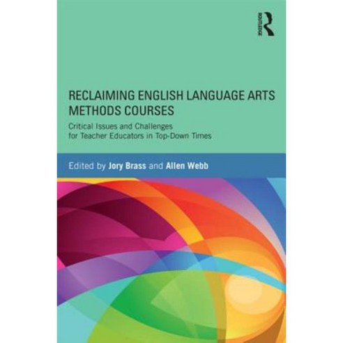 Reclaiming English Language Arts Methods Courses: Critical Issues and Challenges for Teacher Educators in Top-Down Times Paperback, Routledge