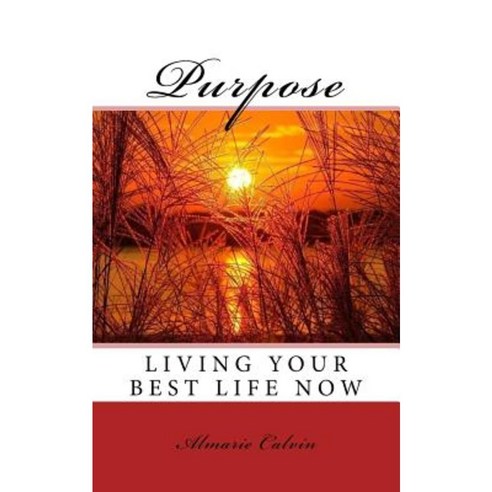Purpose: Living Your Best Life Now Paperback, Createspace Independent Publishing Platform