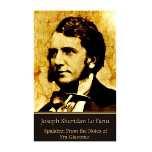 Joseph Sheridan Le Fanu - Spalatro: From the Notes of Fra Giacomo Paperback, Createspace Independent Publishing Platform