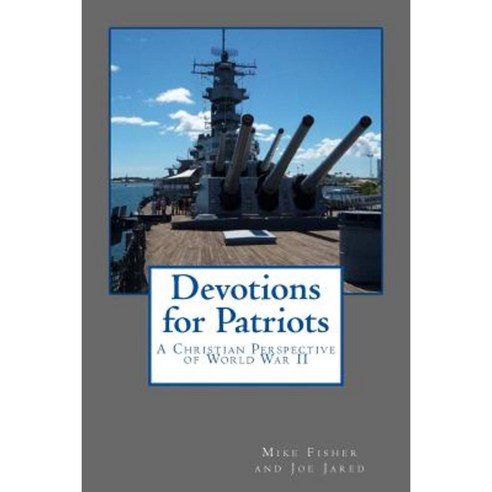 Devotions for Patriots: A Christian Perspective of World War II Paperback, Createspace Independent Publishing Platform
