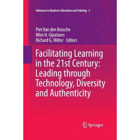 Facilitating Learning in the 21st Century: Leading Through Technology Diversity and Authenticity Paperback, Springer