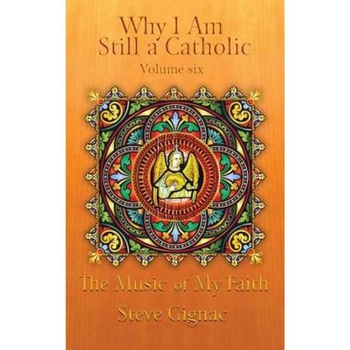 Why I Am Still a Catholic: The Music of My Faith Paperback, Createspace Independent Publishing Platform