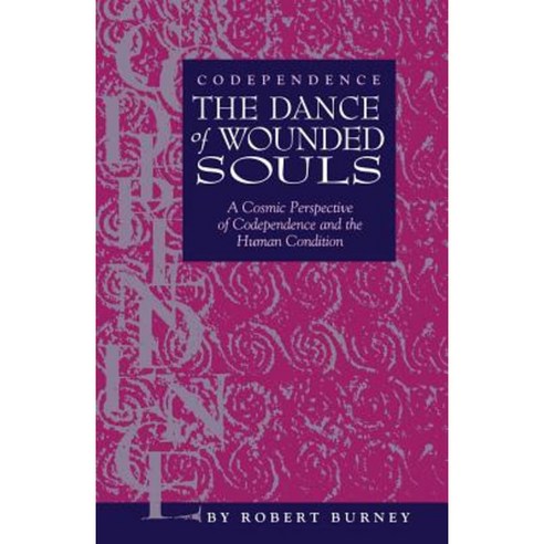 Codependence the Dance of Wounded Souls: A Cosmic Perspective of Codependence and the Human Condition Paperback, Joy to You & Me Enterprises