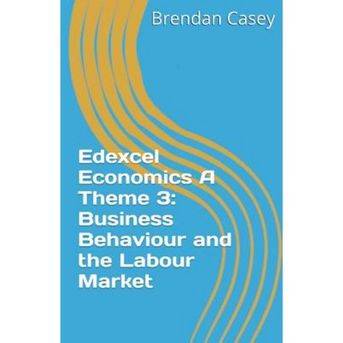 Edexcel Economics a Theme 3: Business Behaviour and the Labour Market ...